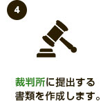 裁判所に提出する書類を作成します。